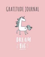 Gratitude Journal: Dream Big. Cute Unicorn Gratitude Journal For Kids To Write And Draw In. For Confidence, Fun, Inspiration, Self-Esteem And Goal Setting 1911492624 Book Cover