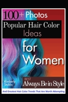 100 Popular Hair Color Ideas for Women: And Greatest Hair Color Trends That Are Worth Attempting B0BW23H15J Book Cover