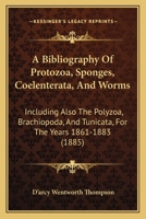 A Bibliography of Protozoa, Sponges, Coelenterata, and Worms: Including Also the Polyzoa (Classic Reprint) 1144789974 Book Cover