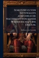 Semlfuncus Von Sittewaldts Ausfuehrliche Nachricht Von Seiner Wanderschaft Ins Exilium... 1276778120 Book Cover