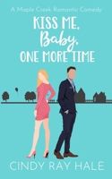 Kiss Me, Baby, One More Time: A Maple Creek Romantic Comedy B0DTZ4KBXC Book Cover