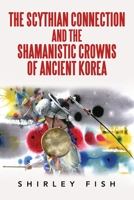 The Scythian Connection and the Shamanistic Crowns of Ancient Korea 166558873X Book Cover