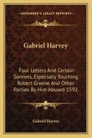 Gabriel Harvey Fovre Letters and Certeine Sonnets, Especially Touching Robert Greene and Other Parties by Him Abused 1592 (Library of English Renaissance literature) 1378617533 Book Cover