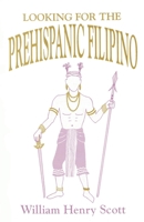 Looking for the Prehispanic Filipino: And Other Essays in Philippine History 1694539342 Book Cover