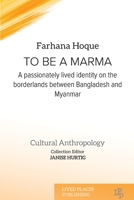 To be a Marma: A passionately lived identity on the borderlands between Bangladesh and Myanmar 1915271185 Book Cover