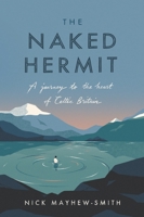 The Naked Hermit: A Journey to the Heart of Celtic Britain 0281077347 Book Cover