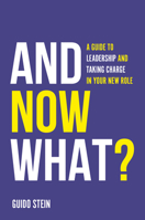 And Now What?: A Guide to Leadership and Taking Charge in Your New Role 1787435261 Book Cover