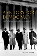 A Victory for Democracy: NAACP v. Alabama and Freedom of Association 0197795870 Book Cover