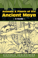 Animals and Plants of the Ancient Maya: A Guide 0292777604 Book Cover