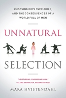 Unnatural Selection: Choosing Boys Over Girls, and the Consequences of a World Full of Men