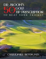 Dr. Bloom's 50 Golf Tip Prescription to Beat Your Friends B0FZYKLGWG Book Cover