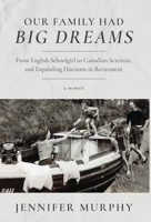 Our Family Had Big Dreams: From English Schoolgirl to Canadian Scientist, and Expanding Horizons in Retirement 1525594915 Book Cover