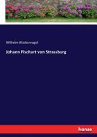 Johann Fischart von Strassburg, Zweite Ausgabe 1148307990 Book Cover