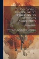 Die Philosophie Fichte's Und Die Bedeutung Des Deutschen Volksgeistes: Festrede Geh. Bei D. Am 19. Mai 1862 Von D. Philos. Ges. U. D. Wissenschaftl. ... Fichtefeier... (German Edition) 102230416X Book Cover