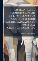 Systematisches Verzeichnià aller bis jetzt bekannten Säugethiere oder Synopsis Mammalium, nach dem Cuvier'schen System. (German Edition) 1024817571 Book Cover