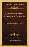 Constitution De La Principaute De Serbie: Annotee Et Expliquee (1871) 1275693385 Book Cover
