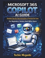 MICROSOFT 365 COPILOT AI GUIDE: Detailed Step-By-Step Instructions & Practical Use Cases For Beginners , Seniors And Office Users (Tech master) B0GDZTV572 Book Cover