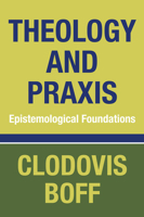 Theology and Praxis: Epistemological Foundations 160899080X Book Cover