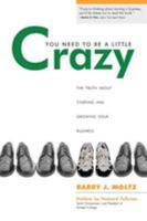 You Need To Be a Little Crazy: The Truth About Starting and Growing Your Business 143892190X Book Cover