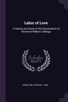 Labor of love: a history and some of the descendants of Reverend William Colledge 1379047099 Book Cover