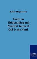 Notes on Shipbuilding and Nautical Terms of Old in the North 1164684167 Book Cover