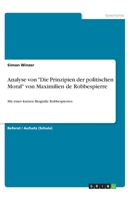 Analyse von "Die Prinzipien der politischen Moral" von Maximilien de Robbespierre (German Edition) 3640877527 Book Cover