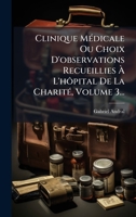 Clinique MÃ(c)dicale Ou Choix D'observations Recueillies Ã L'hôpital De La CharitÃ(c), Volume 3... (French Edition) 1024592618 Book Cover