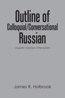 Outline of Colloquial/Conversational Russian: Linguistic Overview of the System 1663249806 Book Cover