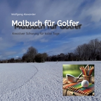 Malbuch für Golfer: Kreativer Schwung für kalte Tage (German Edition) 3384432398 Book Cover