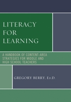 Literacy for Learning: A Handbook of Content-Area Strategies for Middle and High School Teachers 1442226951 Book Cover