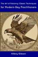 The Art of Falconry: Classic Techniques for Modern-Day Practitioners B0CDNGK5JG Book Cover