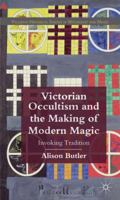 Victorian Occultism and the Making of Modern Magic: Invoking Tradition 0230223397 Book Cover