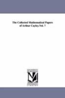 The Collected Mathematical Papers Of Arthur Cayley; Volume 7 141818599X Book Cover