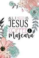 All I Need Is Jesus Coffee & Mascara: A Faith Inspired Christian Journal 1099920752 Book Cover