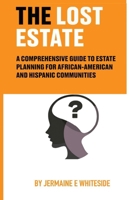 The Lost Estate: A comprehensive guide to estate planning for African-American and Hispanic communities B0CQKCHLR4 Book Cover