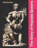 The Glory of Hoysala Queens: Belur Chennakeshava Temple 1075772249 Book Cover