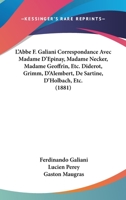 L'Abbe F. Galiani Correspondance Avec Madame D'Epinay, Madame Necker, Madame Geoffrin, Etc. Diderot, Grimm, D'Alembert, De Sartine, D'Holbach, Etc. (1881) 1104113007 Book Cover