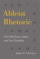 Ableist Rhetoric: How We Know, Value, and See Disability 0271084693 Book Cover