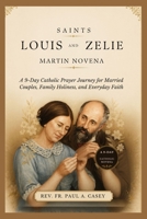 SAINTS LOUIS AND ZELIE MARTIN NOVENA: A 9-Day Catholic Prayer Journey for Married Couples, Family Holiness, and Everyday Faith B0H1ZQ914L Book Cover