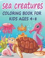 Sea Creatures Coloring Book For Kids Ages 4-8: 100 Pages Easy Educational Sea Life Coloring Books. B09CV6KLL1 Book Cover