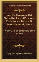 Atti Del Congresso Dei Naturalisti Italiani Promosso Dalla Societa Italiana Di Scienze Naturali, Part 2: Milano, 15-19 Settembre 1906 (1907) 1160883114 Book Cover