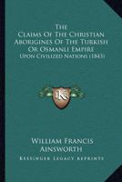 The Claims Of The Christian Aborigines Of The Turkish Or Osmanli Empire: Upon Civilized Nations (1843) 1145316174 Book Cover
