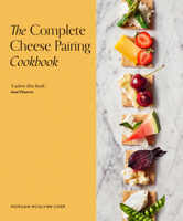 The Complete Cheese Pairing Cookbook 0711290946 Book Cover