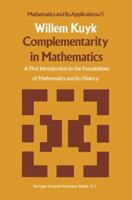 Complementarity in Mathematics: A First Introduction to the Foundations of Mathematics and Its History 9048183480 Book Cover
