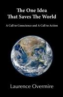 The One Idea That Saves The World: A Call to Conscience and A Call to Action 0979539846 Book Cover