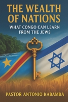 The Wealth of Nations: What Congo Can Learn from the Jews B0FTV8H9F6 Book Cover