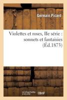 Violettes Et Roses, IIe Sa(c)Rie: Sonnets Et Fantaisies 2013375603 Book Cover