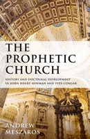 The Prophetic Church: History and Doctrinal Development in John Henry Newman and Yves Congar 0198786344 Book Cover