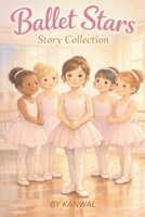 Ballet Stars Story Collection: Ten Inspiring Ballet Stories for Girls Ages 6–7 About Confidence, Practice, and Believing in Yourself B0GMPRM33Q Book Cover