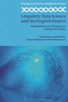 Linguistic Data Science and the English Passive : Modelling Diachronic Developments and Regional Variation 1350386545 Book Cover